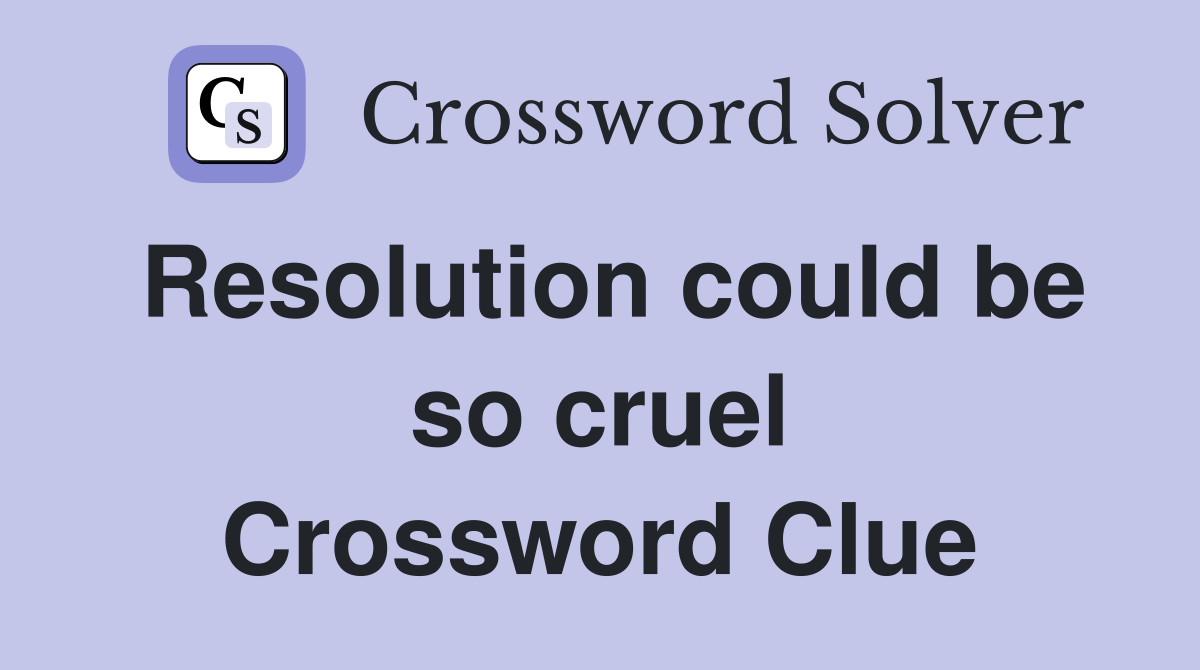 Resolution could be so cruel Crossword Clue
