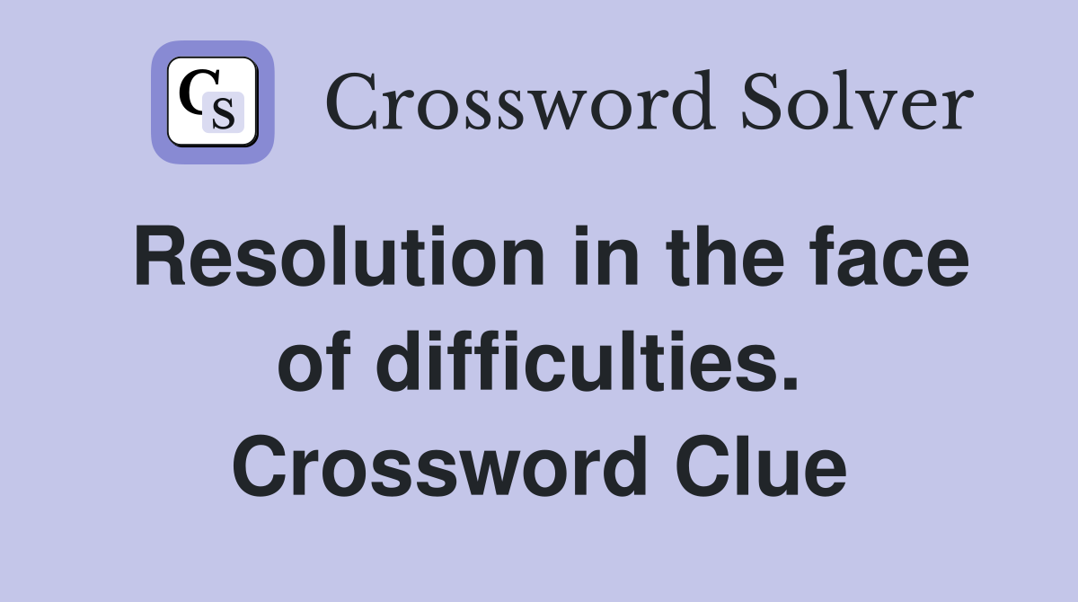 Resolution in the face of difficulties. Crossword Clue