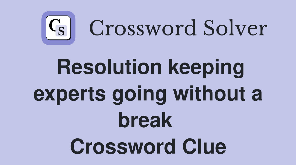 Resolution keeping experts going without a break  Crossword Clue