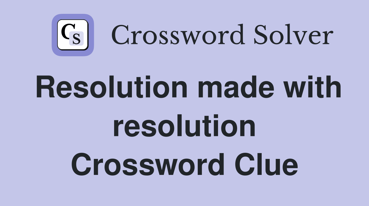 Resolution made with resolution Crossword Clue