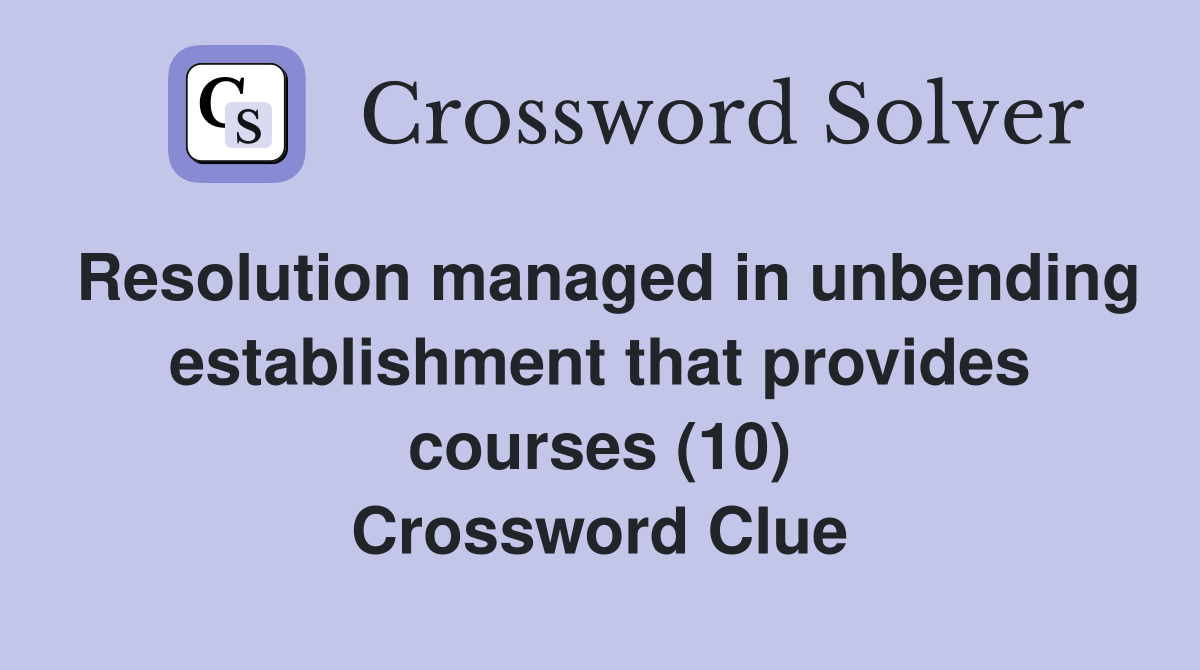 Resolution managed in unbending establishment that provides courses (10) Crossword Clue