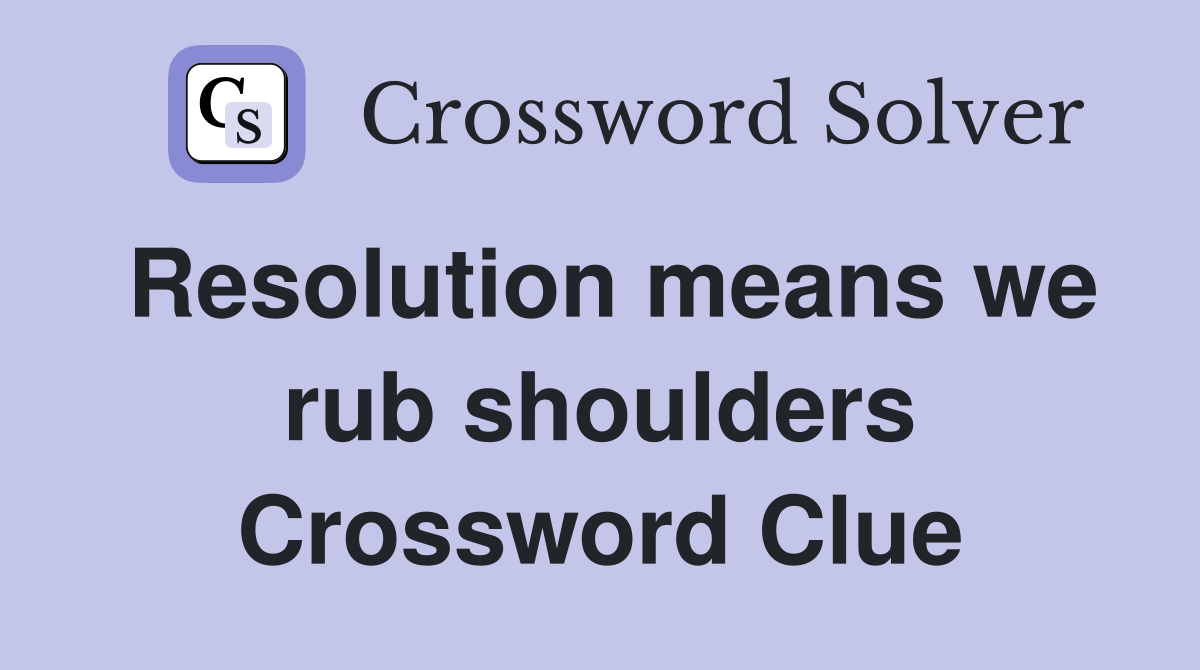 Resolution means we rub shoulders Crossword Clue