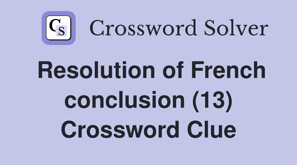 Resolution of French conclusion (13) Crossword Clue