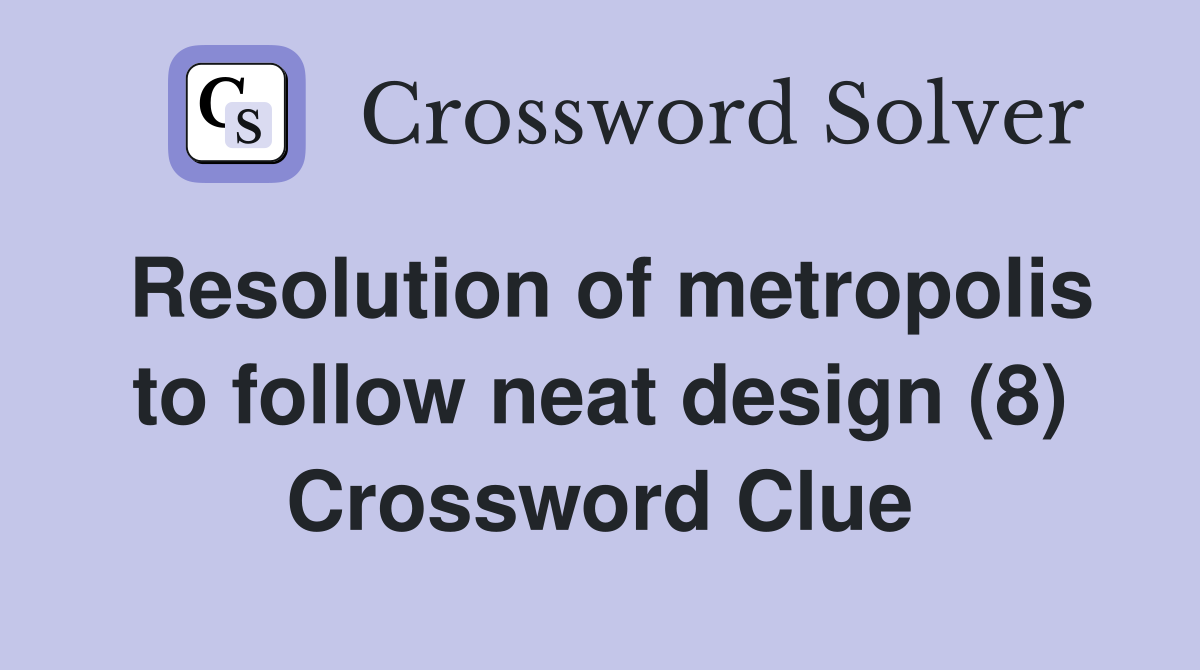 Resolution of metropolis to follow neat design (8) Crossword Clue