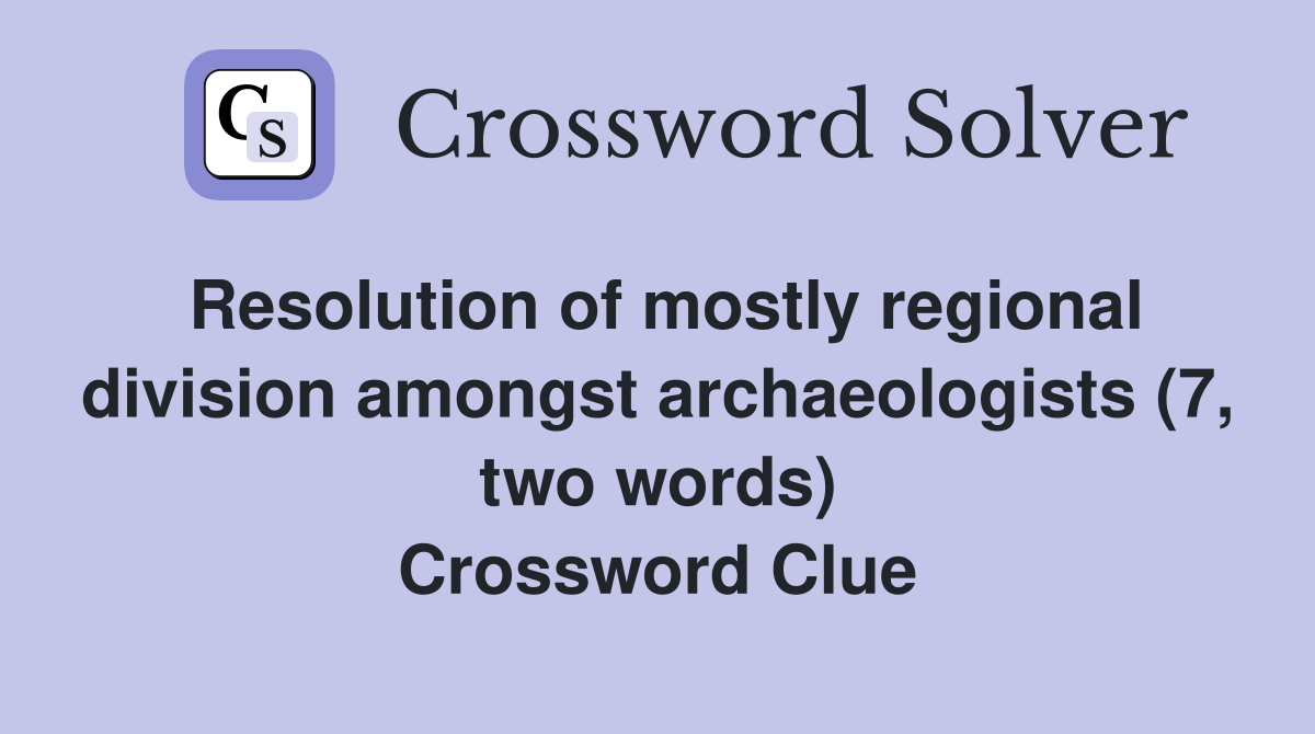 Resolution of mostly regional division amongst archaeologists (7, two words) Crossword Clue