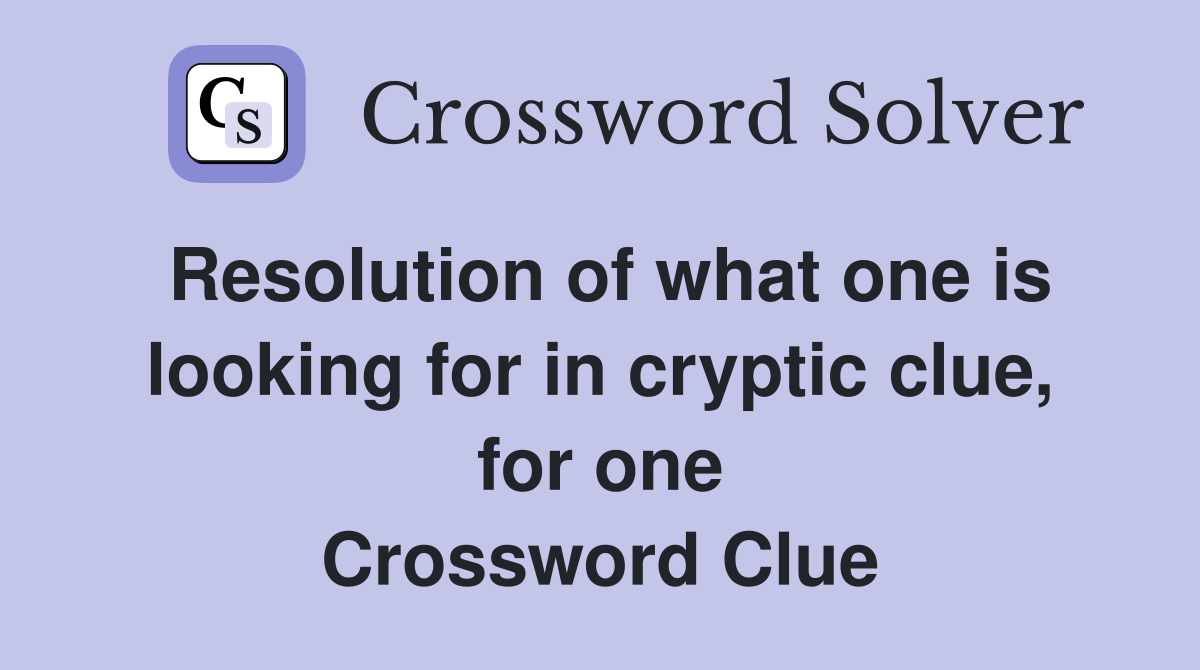 Resolution of what one is looking for in cryptic clue, for one Crossword Clue