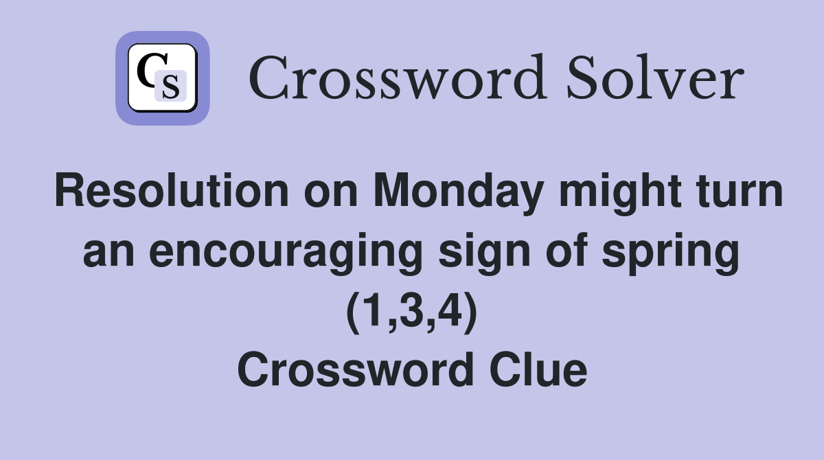 Resolution on Monday might turn an encouraging sign of spring (1,3,4) Crossword Clue