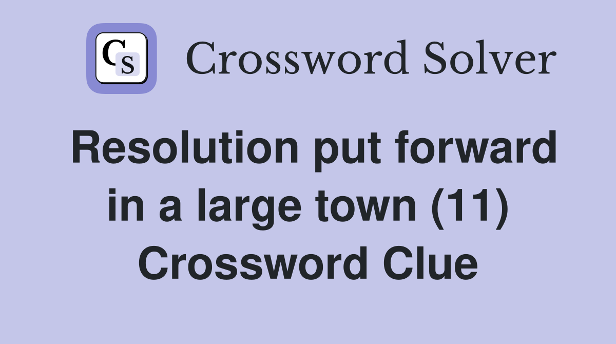 Resolution put forward in a large town (11) Crossword Clue