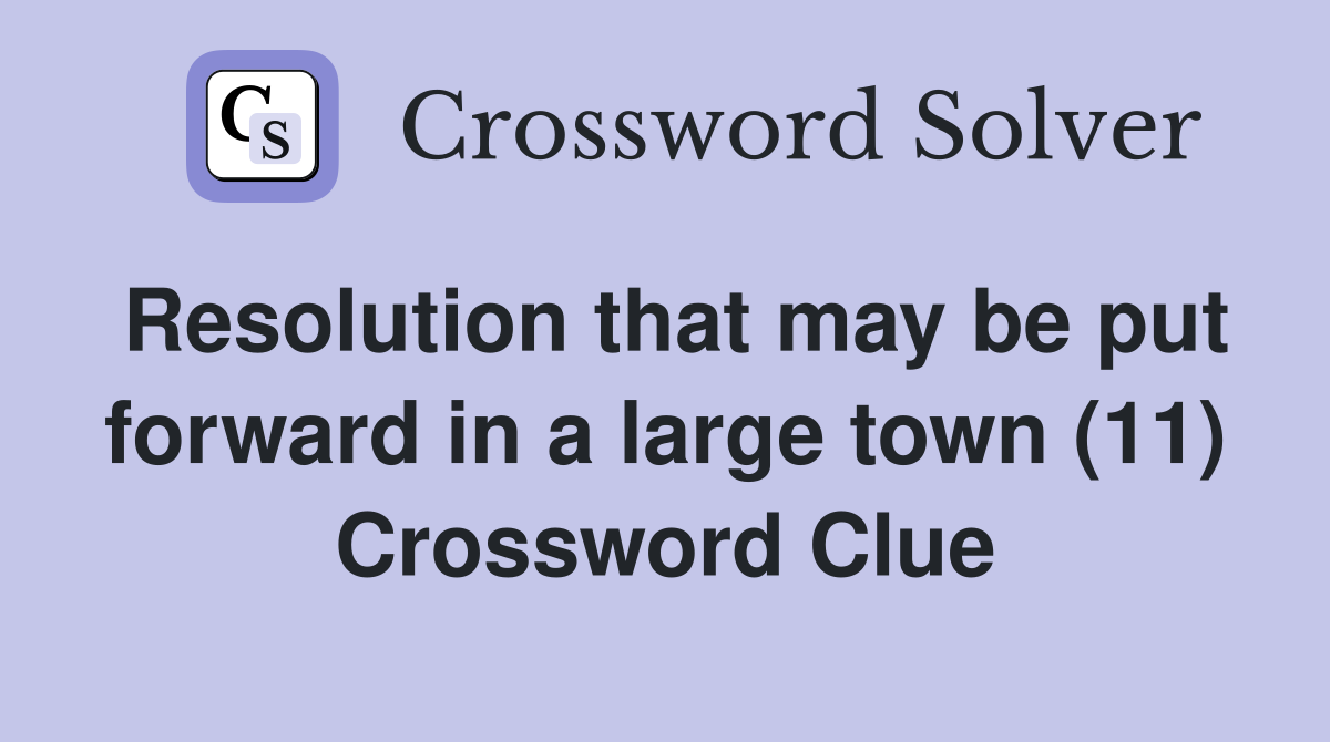 Resolution that may be put forward in a large town (11) Crossword Clue