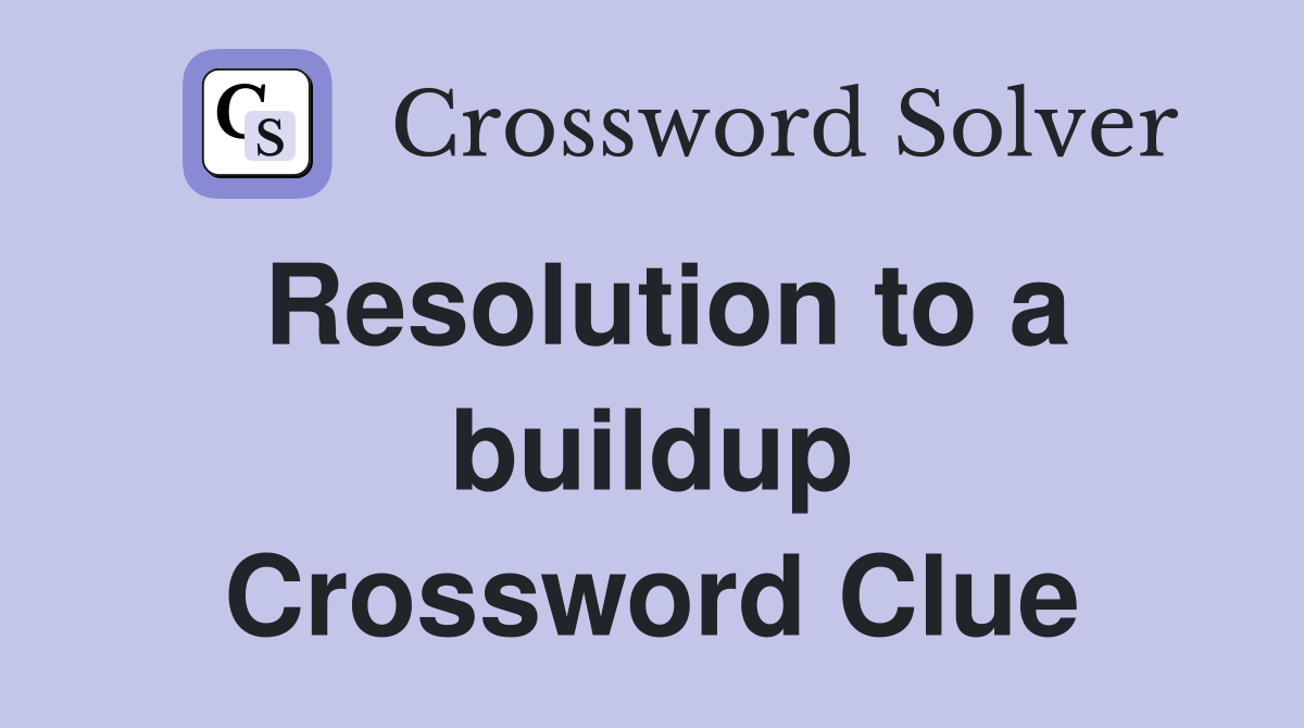 Resolution to a buildup Crossword Clue