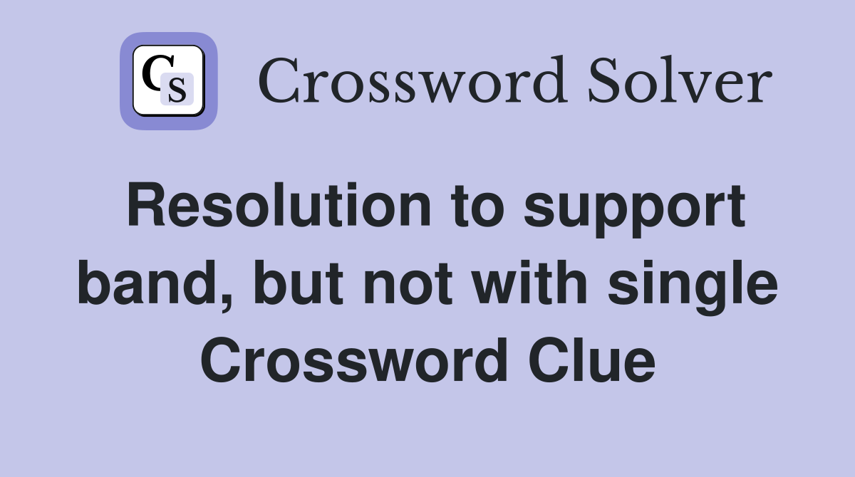 Resolution to support band, but not with single Crossword Clue