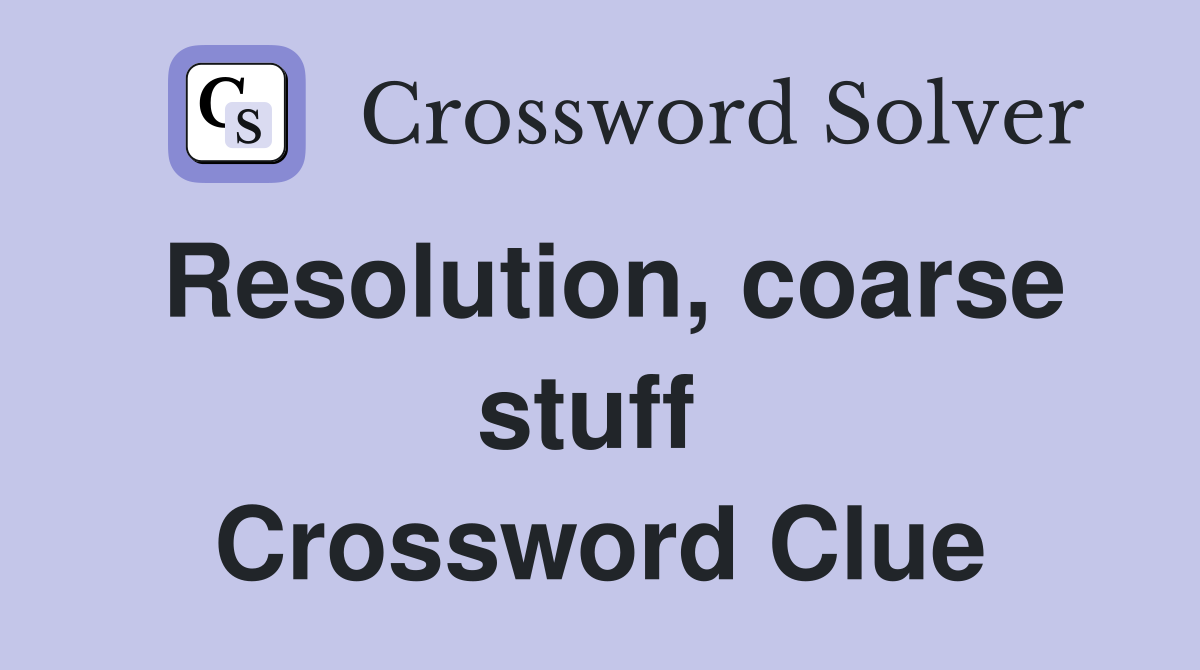 Resolution, coarse stuff  Crossword Clue