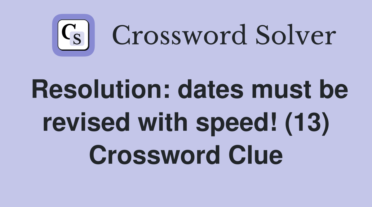 Resolution: dates must be revised with speed! (13) Crossword Clue