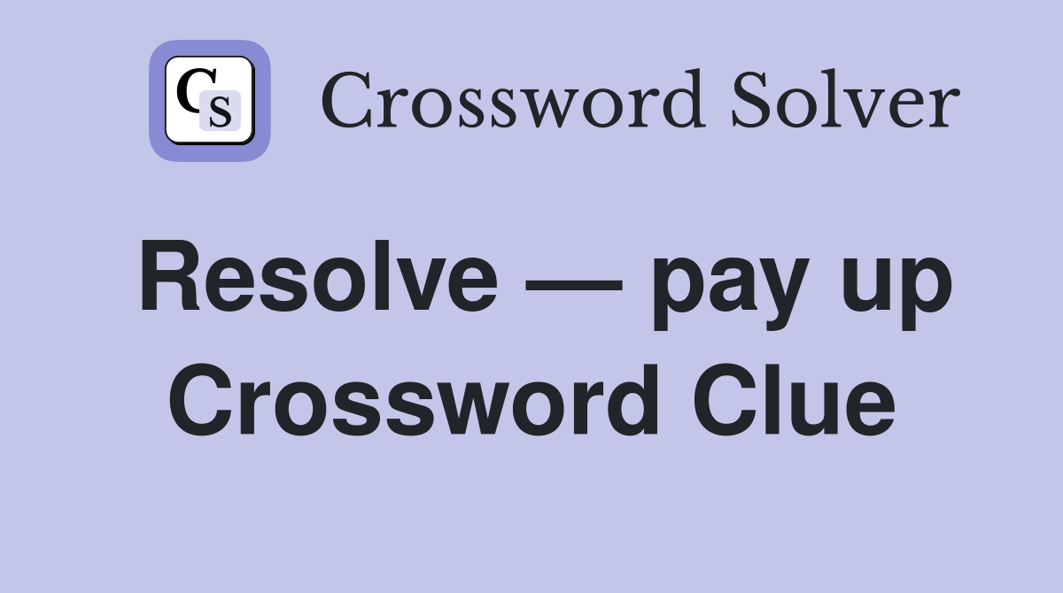 Resolve — pay up Crossword Clue