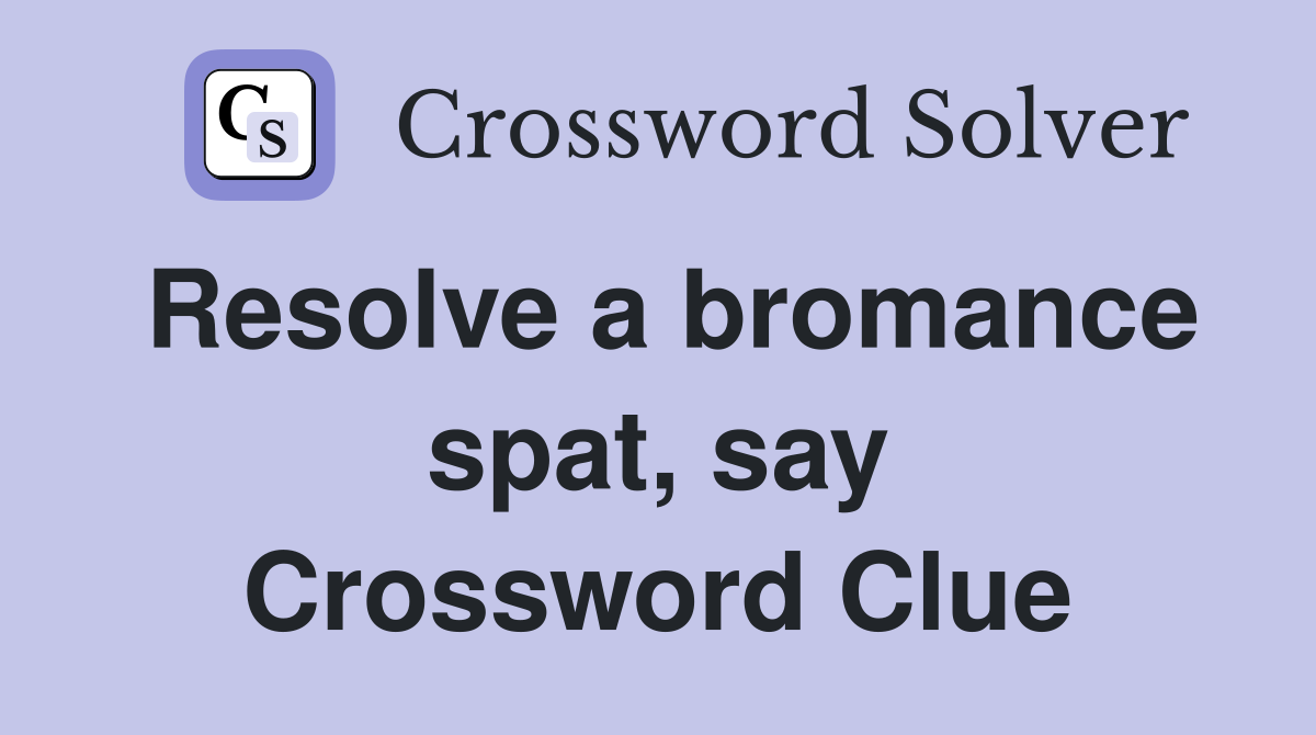 Resolve a bromance spat, say Crossword Clue