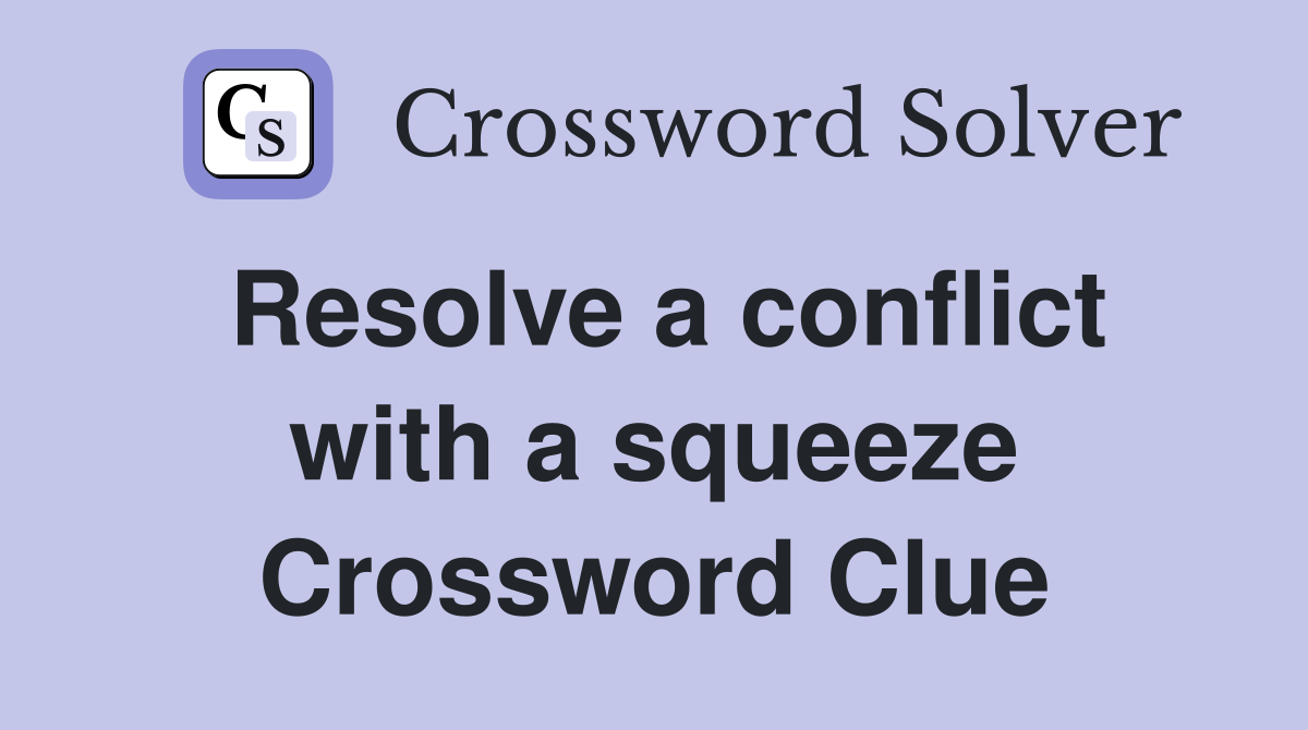 Resolve a conflict with a squeeze Crossword Clue