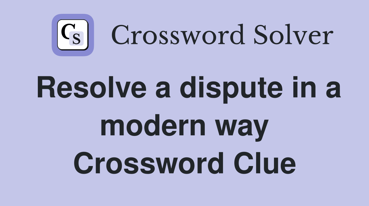 Resolve a dispute in a modern way Crossword Clue