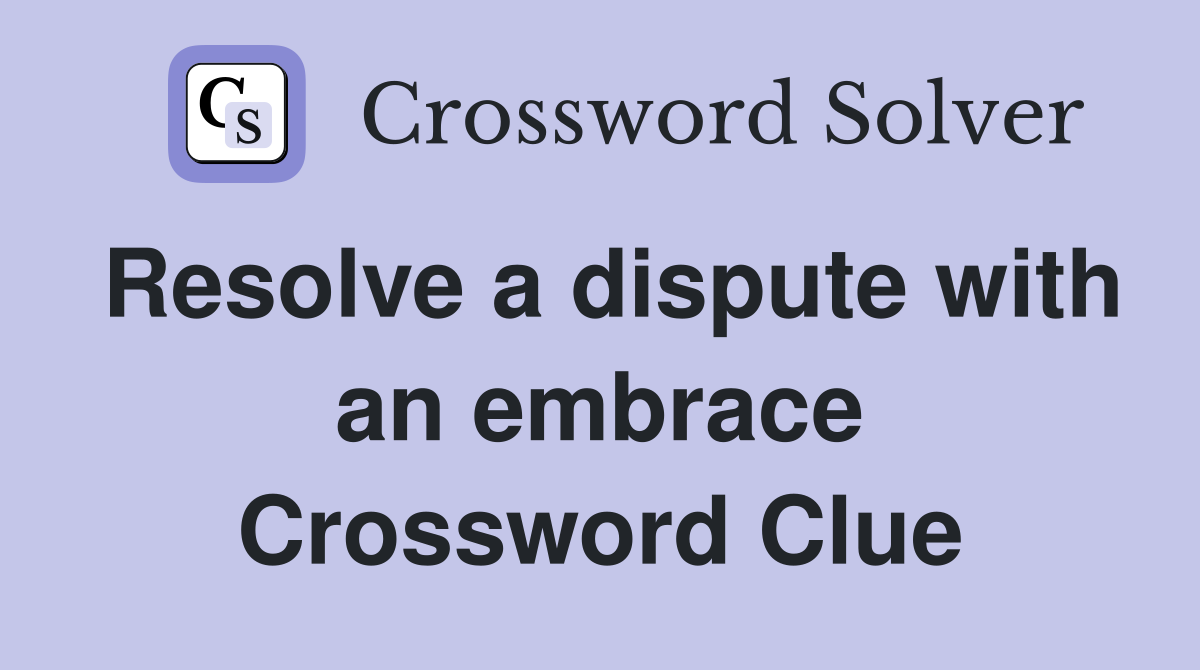 Resolve a dispute with an embrace Crossword Clue