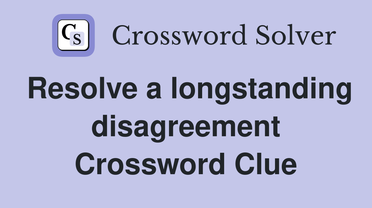 Resolve a longstanding disagreement Crossword Clue