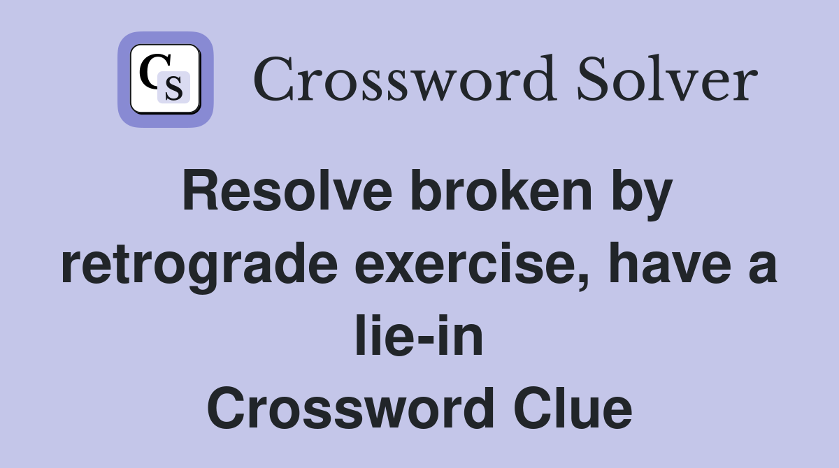 Resolve broken by retrograde exercise, have a lie-in Crossword Clue