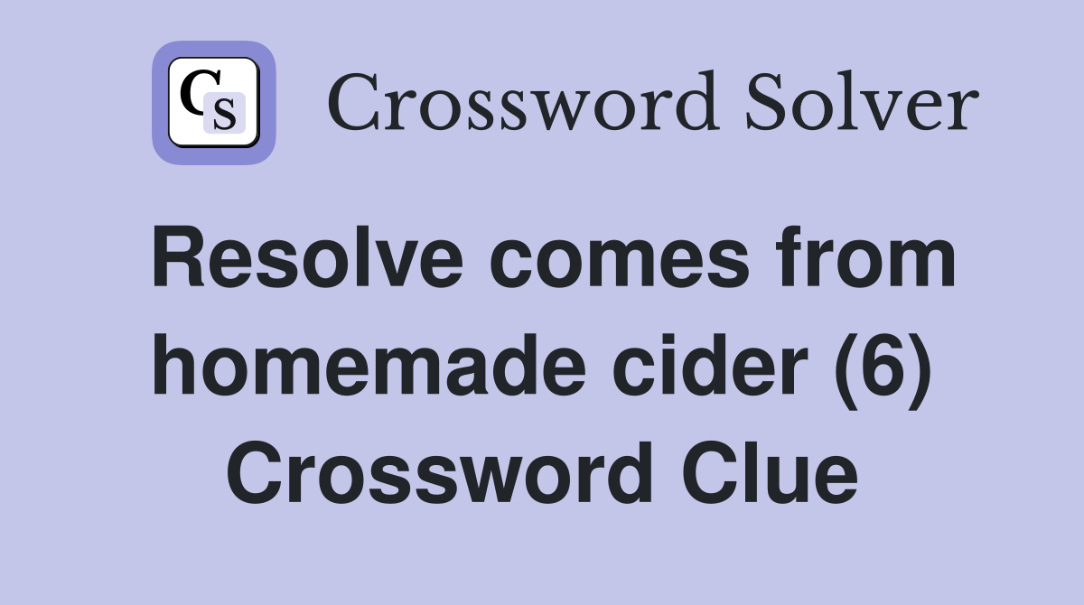Resolve comes from homemade cider (6) Crossword Clue