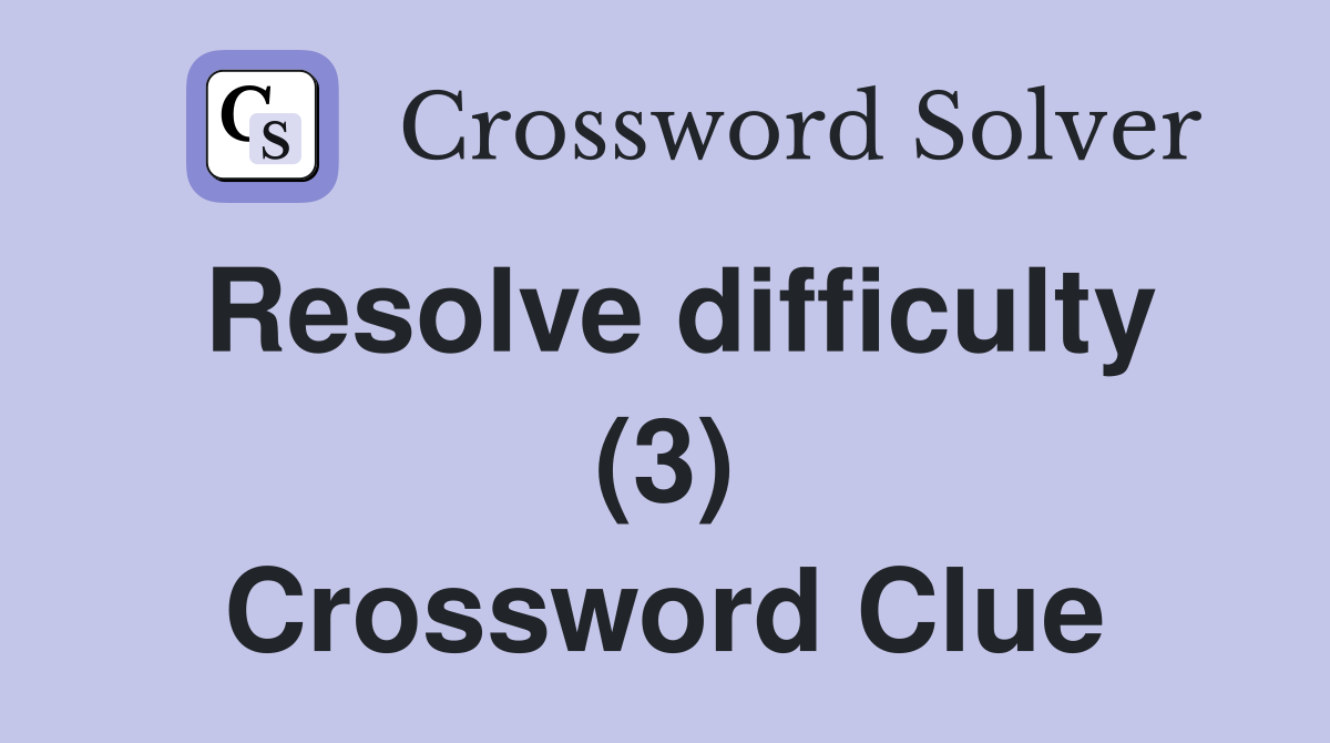 Resolve difficulty (3) Crossword Clue
