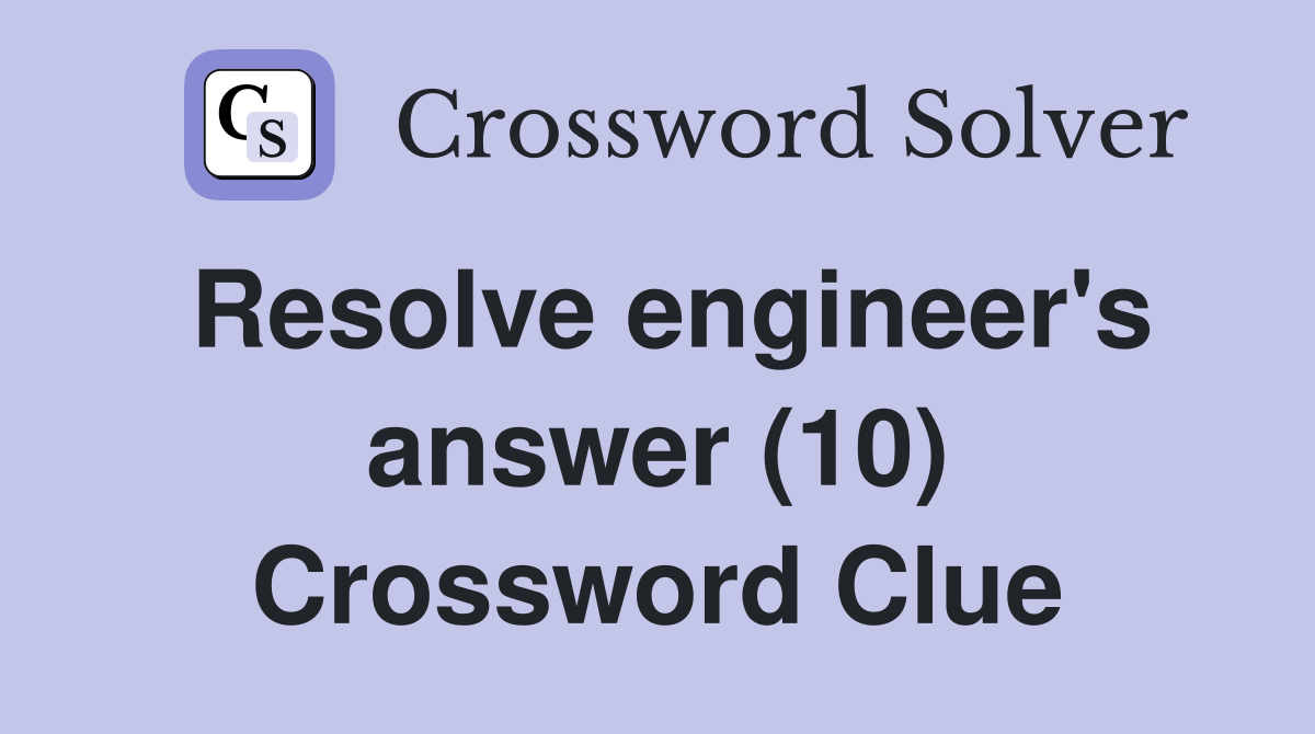 Resolve engineer's answer (10) Crossword Clue