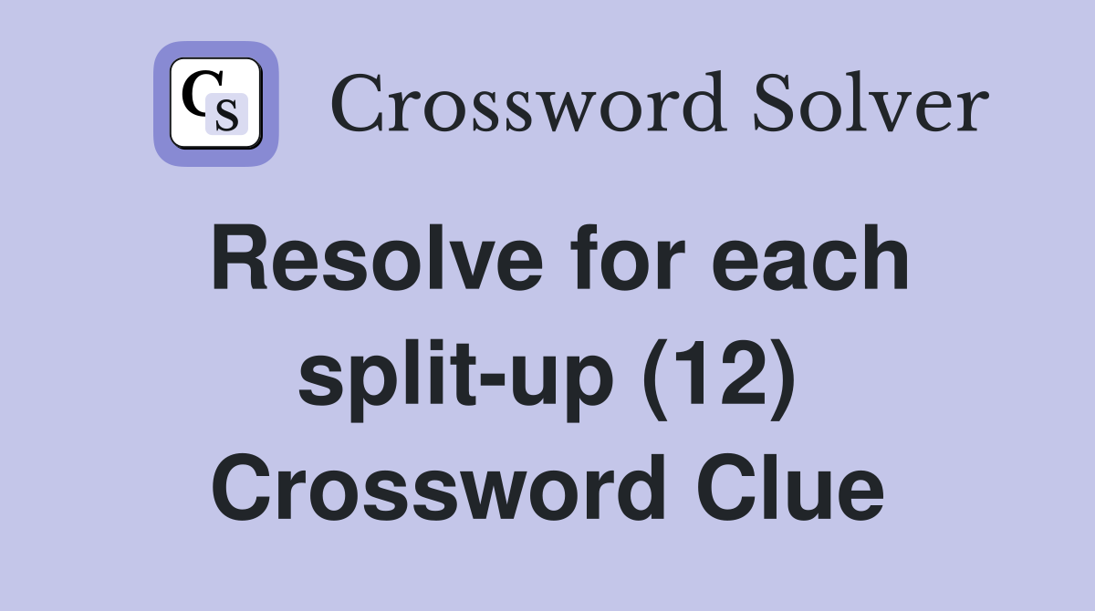 Resolve for each split-up (12) Crossword Clue