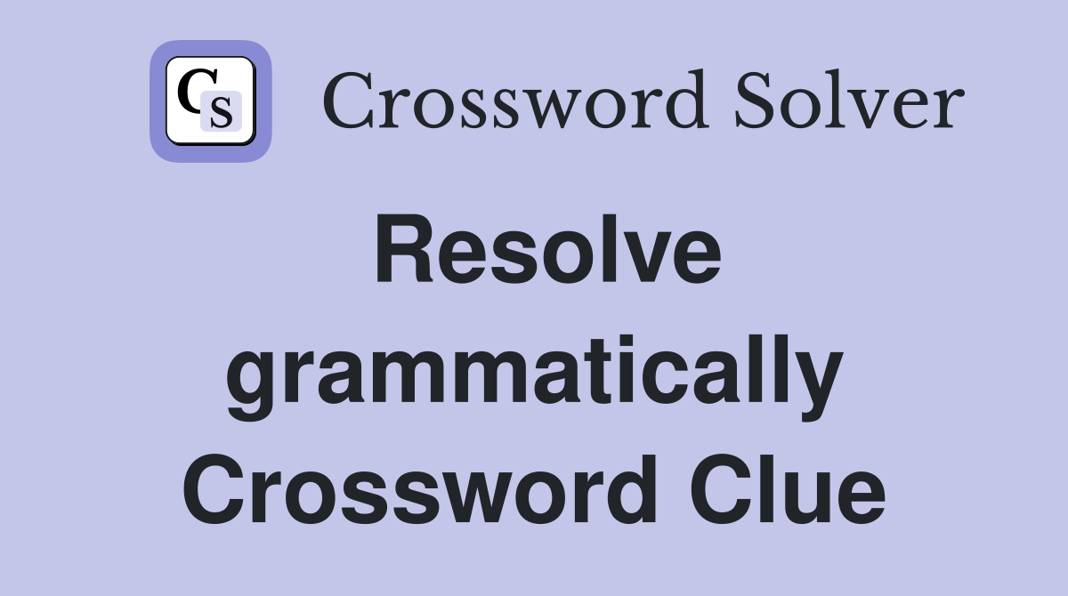Resolve grammatically Crossword Clue