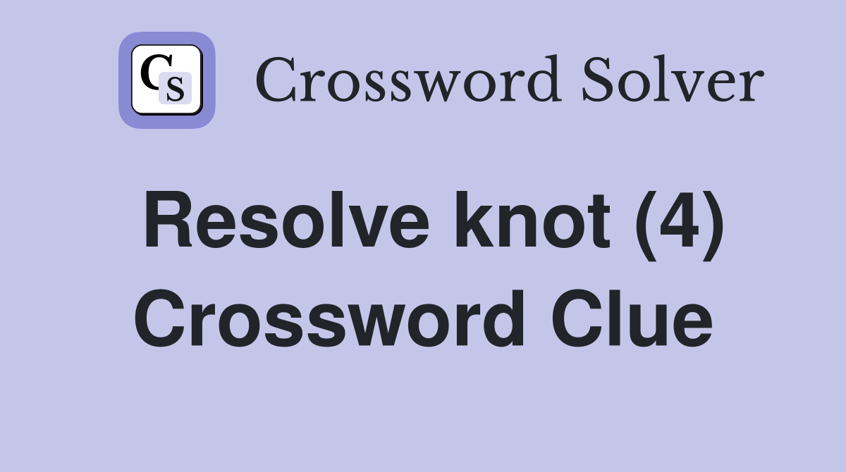 Resolve knot (4) Crossword Clue