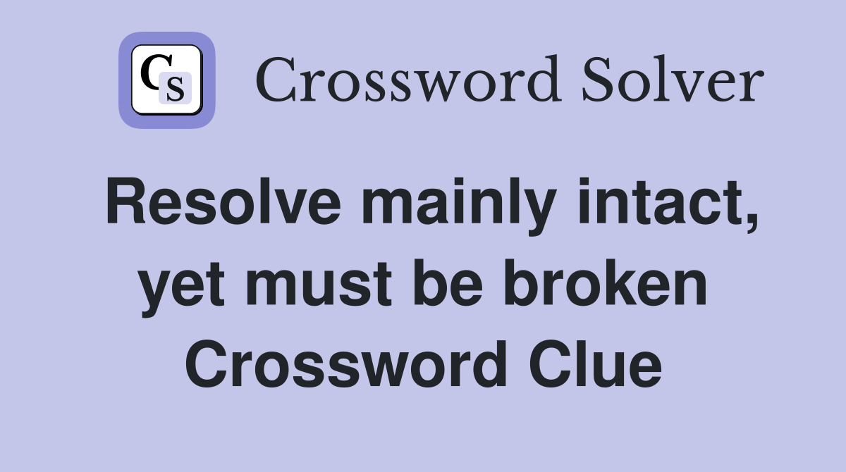 Resolve mainly intact, yet must be broken Crossword Clue