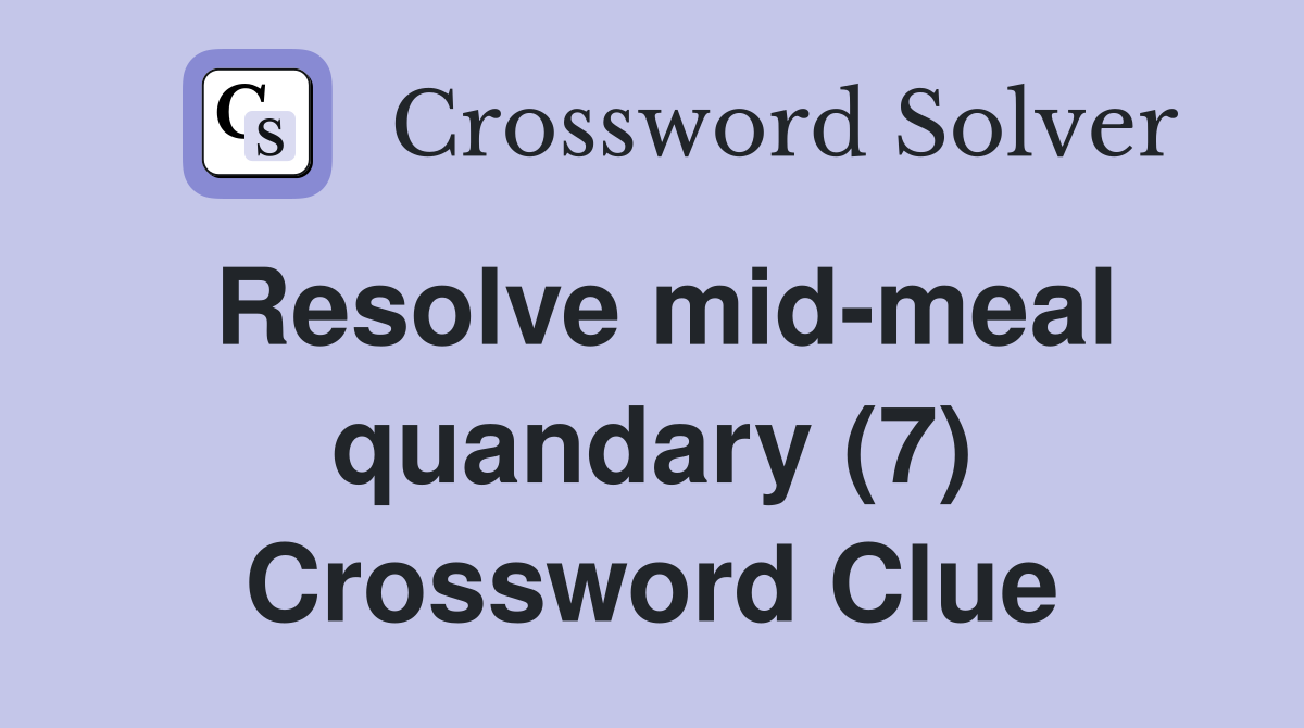 Resolve mid-meal quandary (7) Crossword Clue