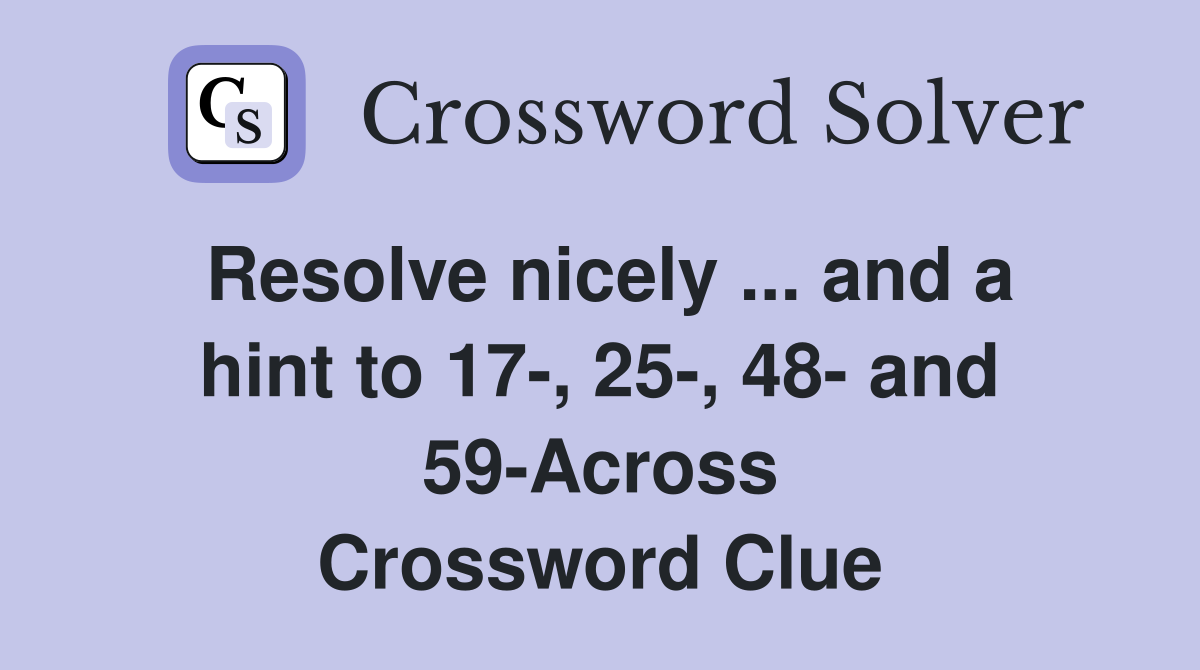 Resolve nicely ... and a hint to 17-, 25-, 48- and 59-Across Crossword Clue