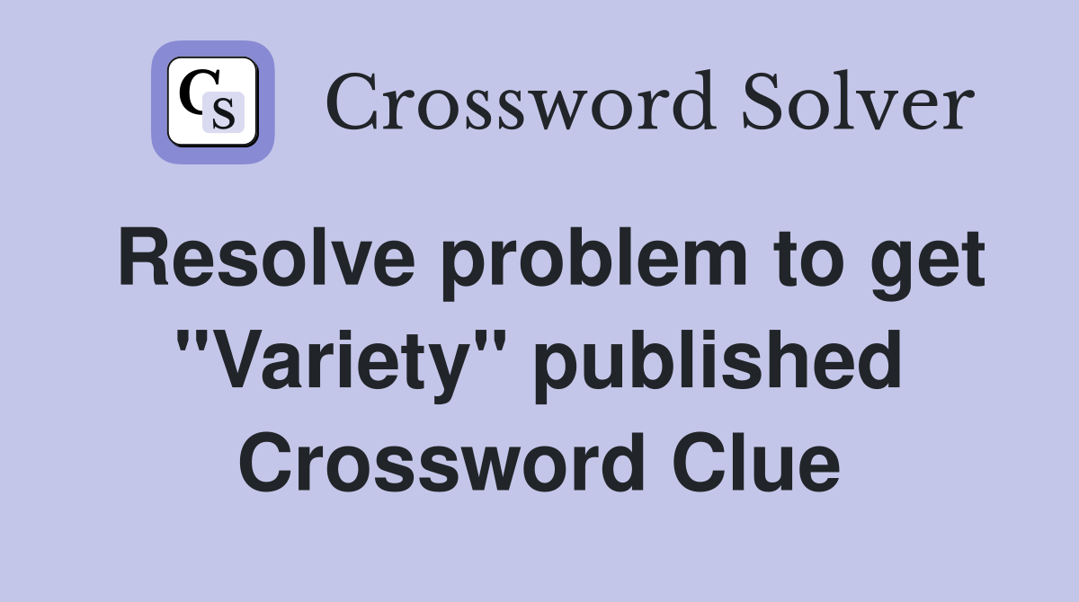 Resolve problem to get "Variety" published Crossword Clue