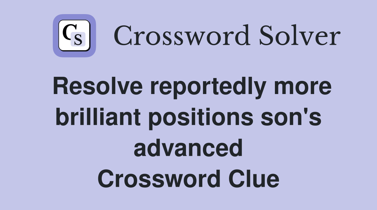 Resolve reportedly more brilliant positions son's advanced Crossword Clue