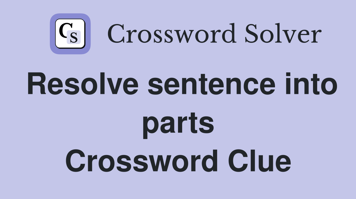 Resolve sentence into parts Crossword Clue