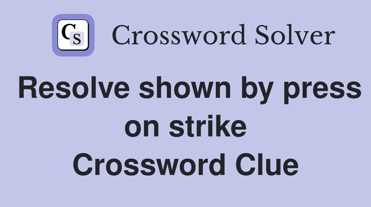 Resolve shown by press on strike Crossword Clue