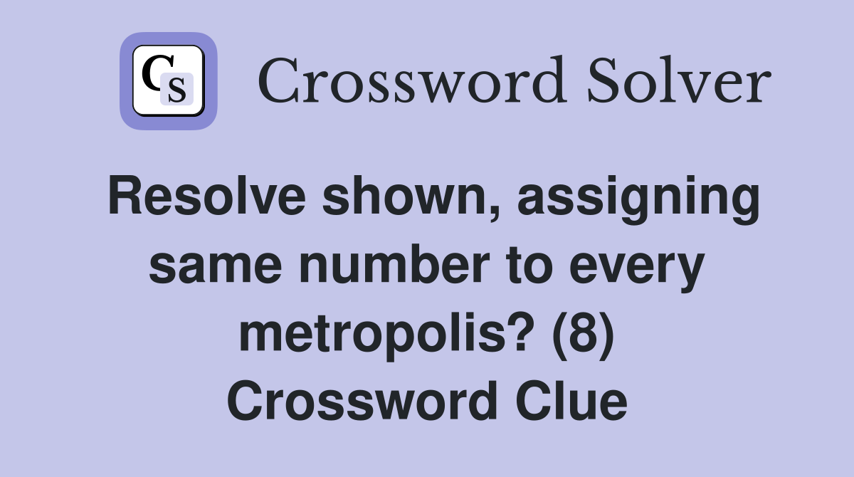 Resolve shown, assigning same number to every metropolis? (8) Crossword Clue