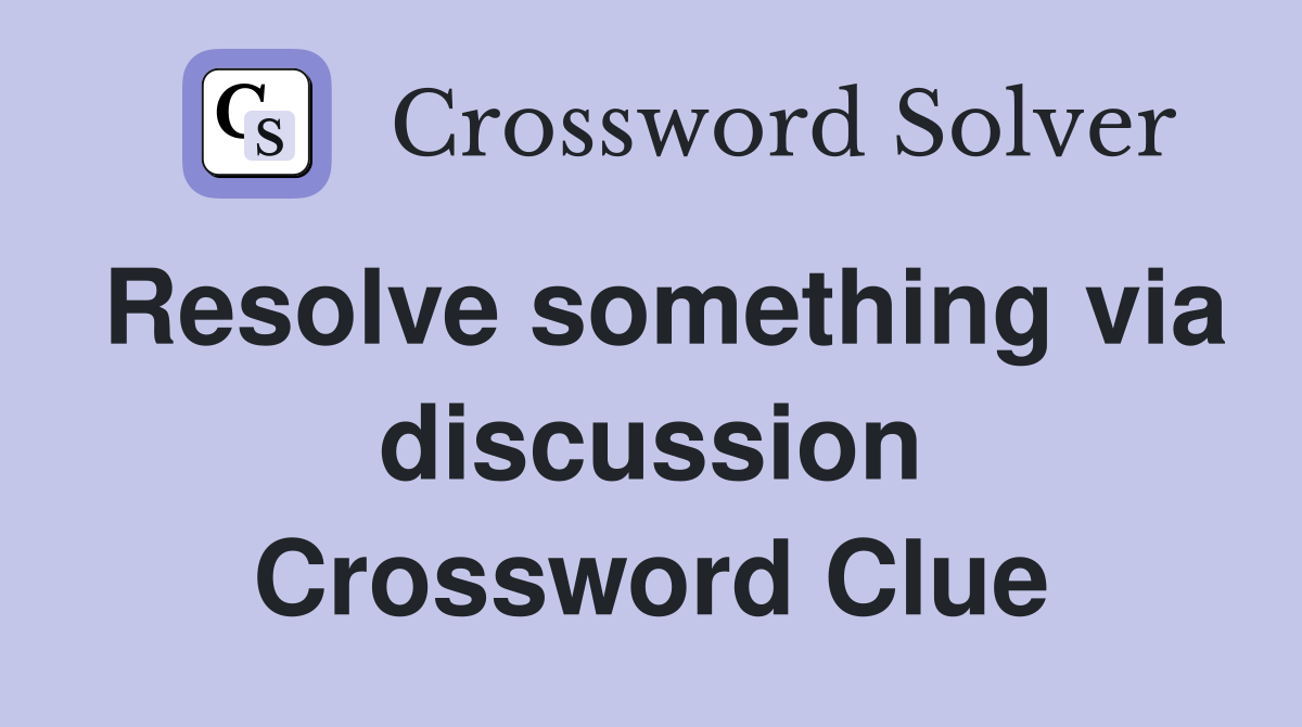 Resolve something via discussion Crossword Clue