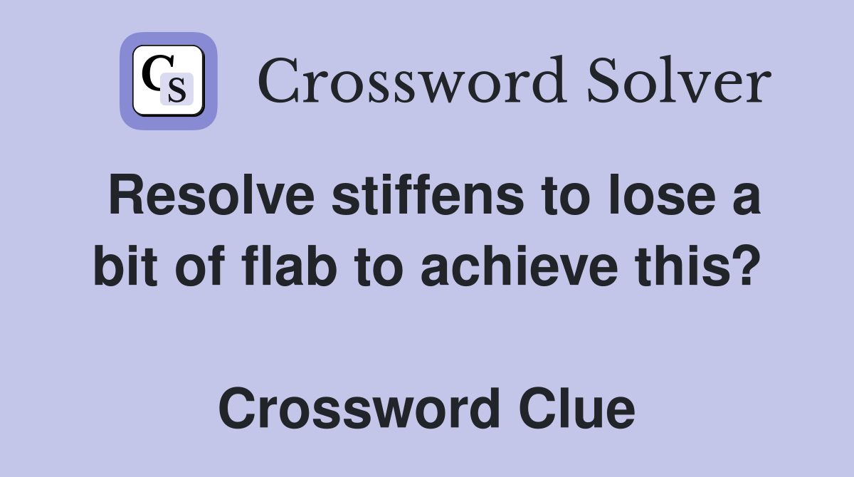 Resolve stiffens to lose a bit of flab to achieve this?  Crossword Clue