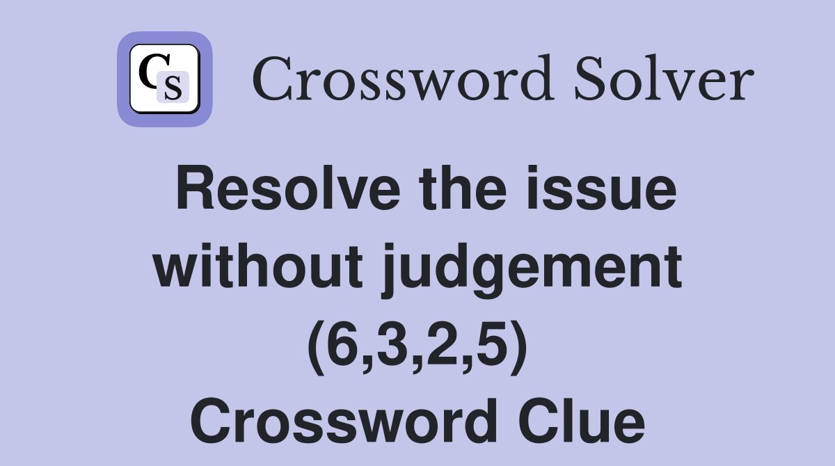 Resolve the issue without judgement (6,3,2,5) Crossword Clue