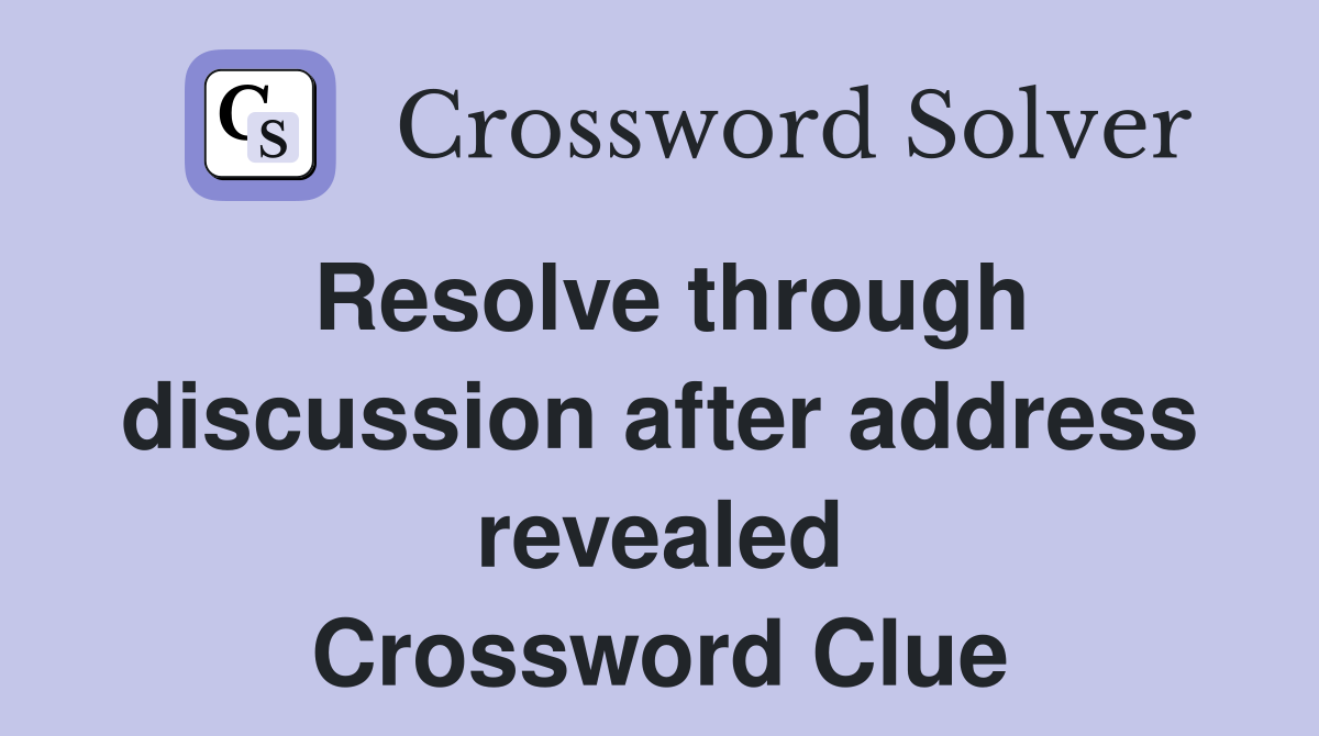 Resolve through discussion after address revealed Crossword Clue