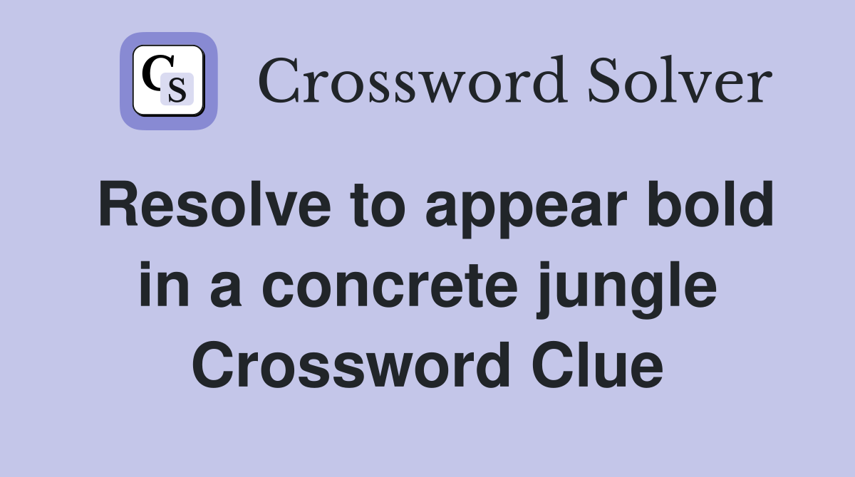 Resolve to appear bold in a concrete jungle Crossword Clue