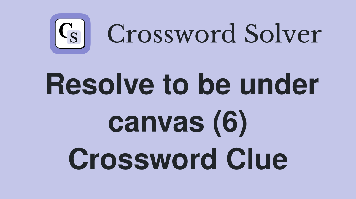 Resolve to be under canvas (6) Crossword Clue