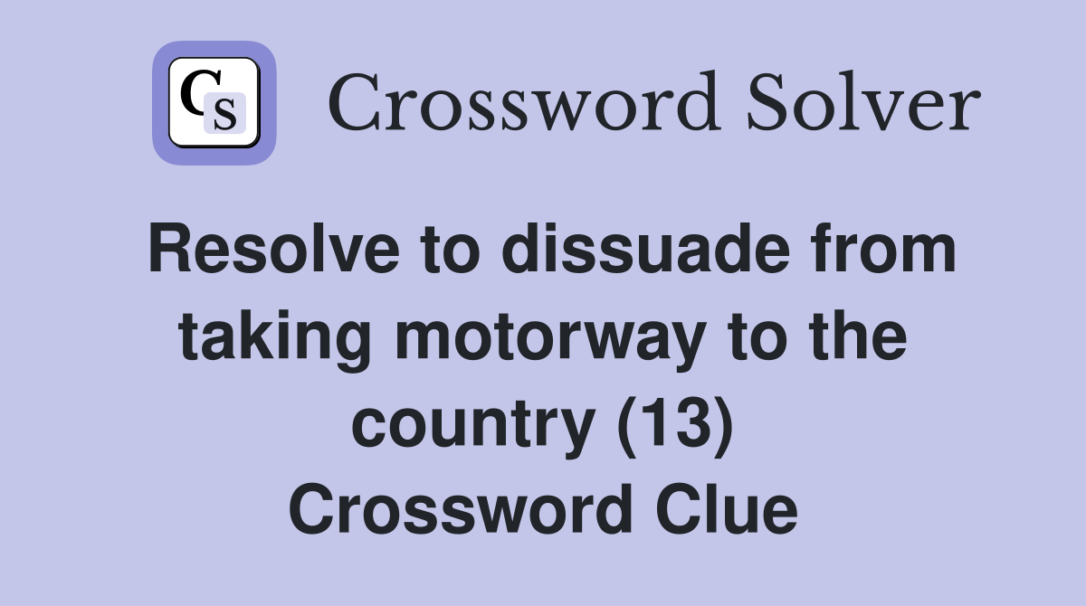 Resolve to dissuade from taking motorway to the country (13) Crossword Clue