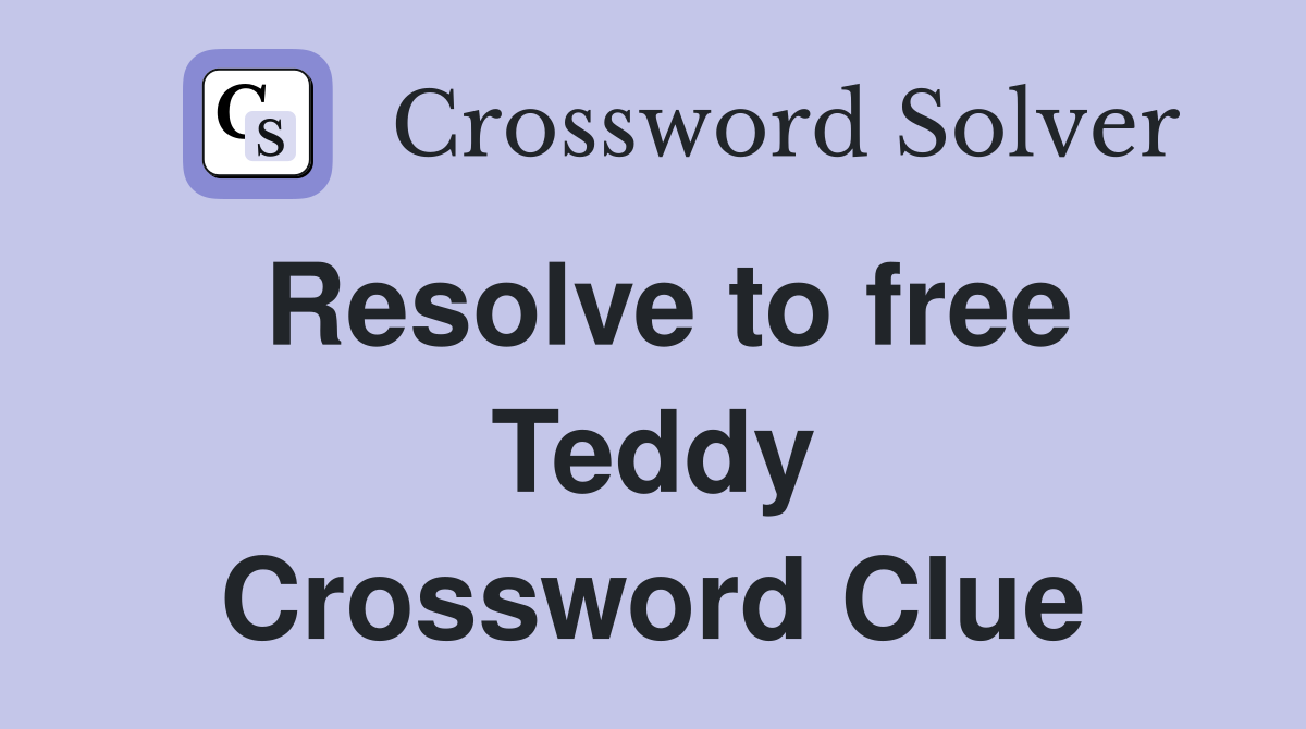 Resolve to free Teddy Crossword Clue