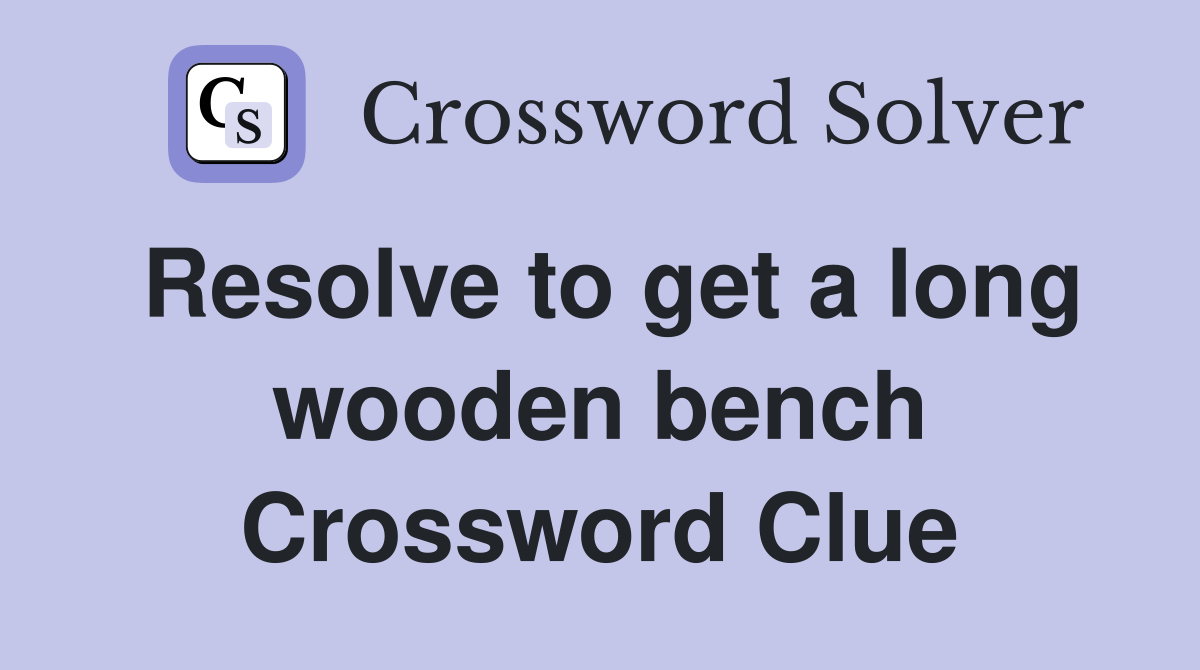 Resolve to get a long wooden bench Crossword Clue