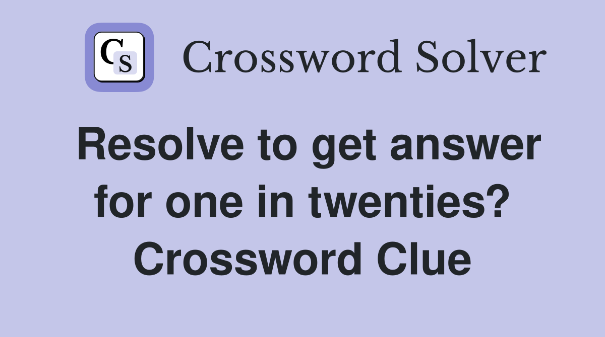 Resolve to get answer for one in twenties? Crossword Clue