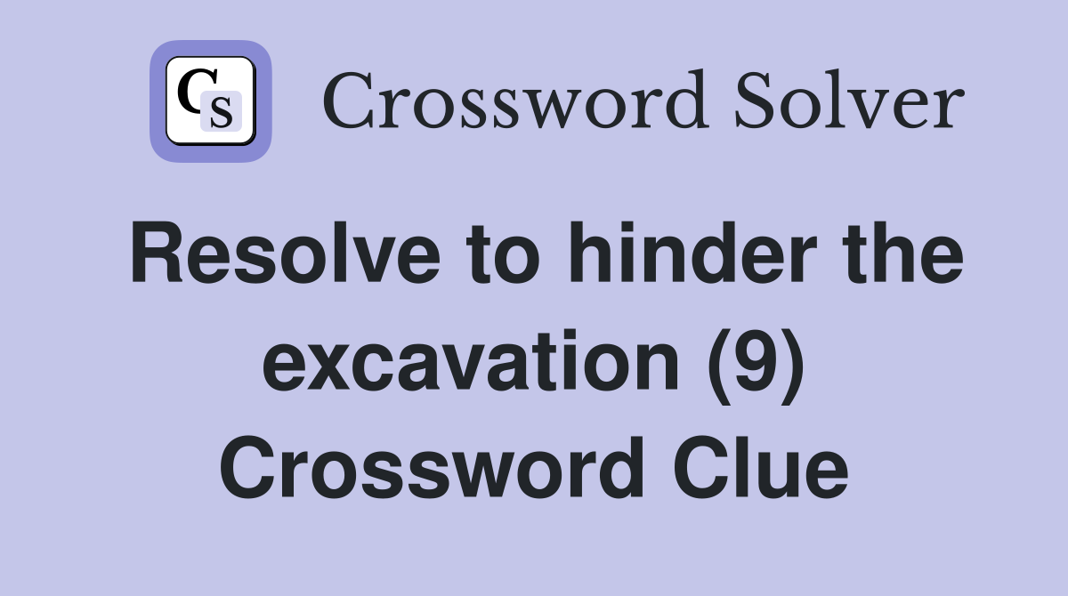 Resolve to hinder the excavation (9) Crossword Clue