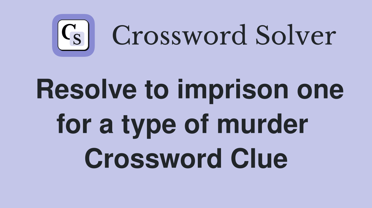 Resolve to imprison one for a type of murder  Crossword Clue